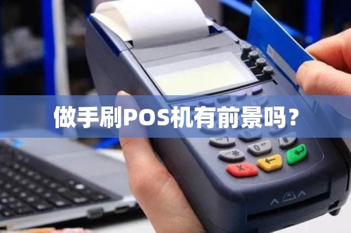 做手刷POS机有前景吗? 做手刷POS机有前景吗?