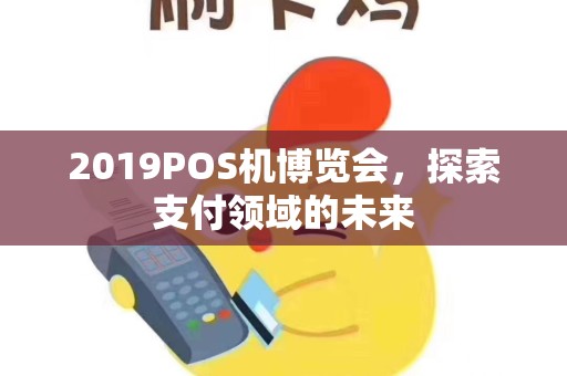 2019POS机博览会，探索支付领域的未来
