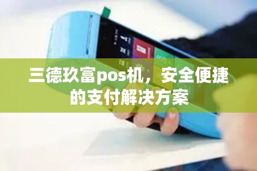 三德玖富pos机,安全便捷的支付解决方案 三德玖富pos机,安全便捷的支付解决方案