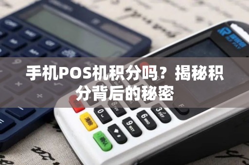 手机POS机积分吗？揭秘积分背后的秘密