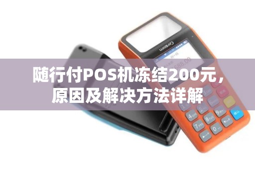 随行付POS机冻结200元，原因及解决方法详解