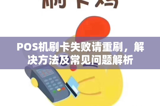 POS机刷卡失败请重刷,解决方法及常见问题解析 POS机刷卡失败请重刷,解决方法及常见问题解析