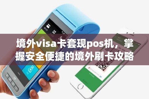 境外visa卡套现pos机，掌握安全便捷的境外刷卡攻略