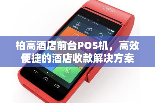 柏高酒店前台POS机，高效便捷的酒店收款解决方案