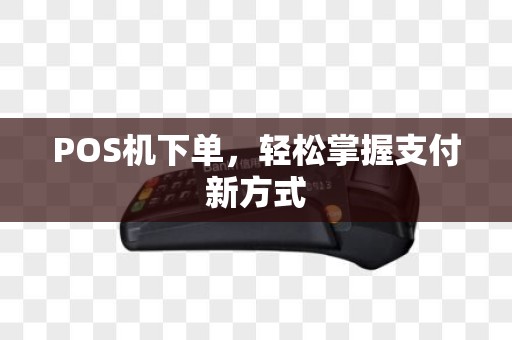 POS机下单，轻松掌握支付新方式