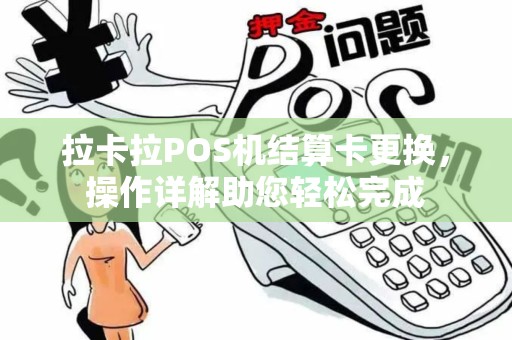 拉卡拉POS机结算卡更换，操作详解助您轻松完成