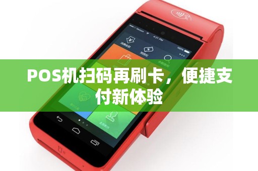 POS机扫码再刷卡，便捷支付新体验
