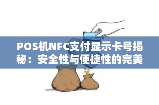 POS机NFC支付显示卡号揭秘:安全性与便捷性的完美结合 POS机NFC支付显示卡号揭秘:安全性与便捷性的完美结合