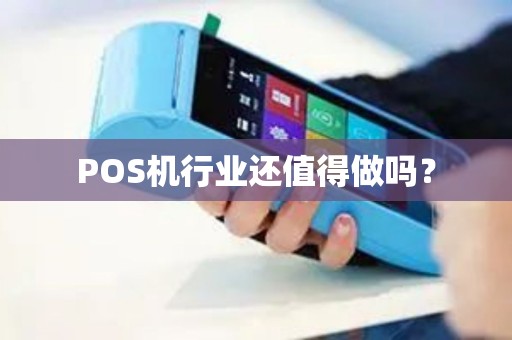 POS机行业还值得做吗? POS机行业还值得做吗?