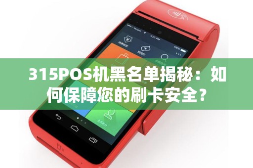 315POS机黑名单揭秘：如何保障您的刷卡安全？