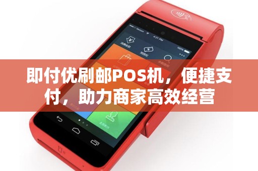 即付优刷邮POS机，便捷支付，助力商家高效经营