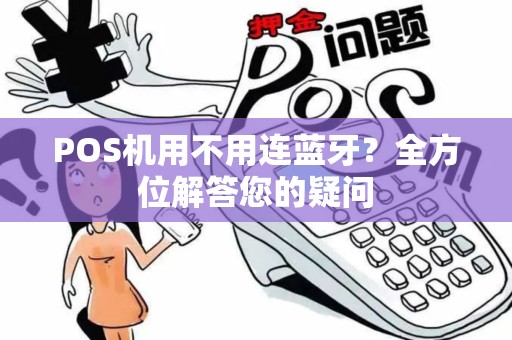 POS机用不用连蓝牙？全方位解答您的疑问
