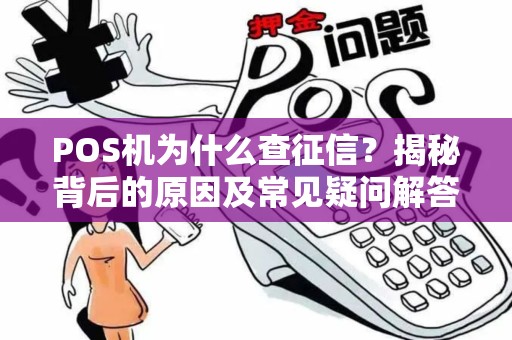 POS机为什么查征信？揭秘背后的原因及常见疑问解答