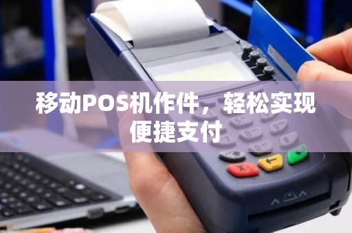 移动POS机作件，轻松实现便捷支付