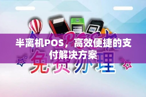 半离机POS，高效便捷的支付解决方案