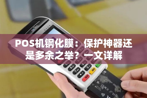 POS机钢化膜:保护神器还是多余之举?一文详解 POS机钢化膜:保护神器还是多余之举?一文详解