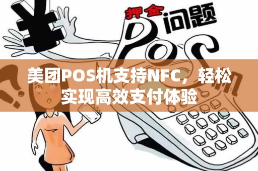 美团POS机支持NFC，轻松实现高效支付体验