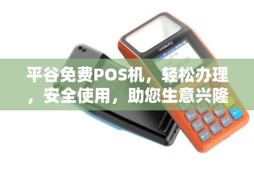 平谷免费POS机，轻松办理，安全使用，助您生意兴隆