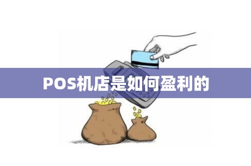 POS机店是如何盈利的 POS机店是如何盈利的
