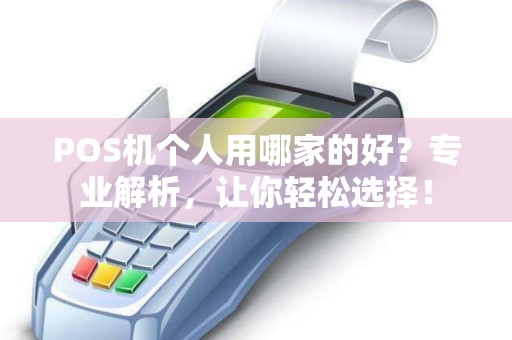 POS机个人用哪家的好？专业解析，让你轻松选择！