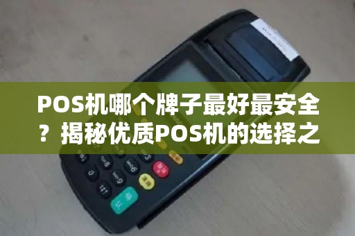 POS机哪个牌子最好最安全？揭秘优质POS机的选择之道