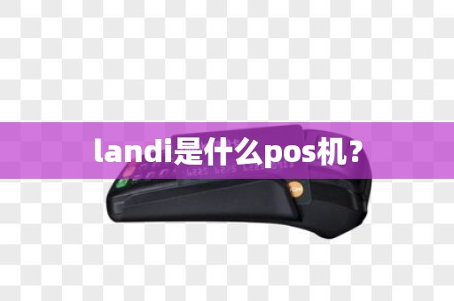 landi是什么pos机？