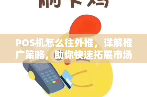 POS机怎么往外推，详解推广策略，助你快速拓展市场