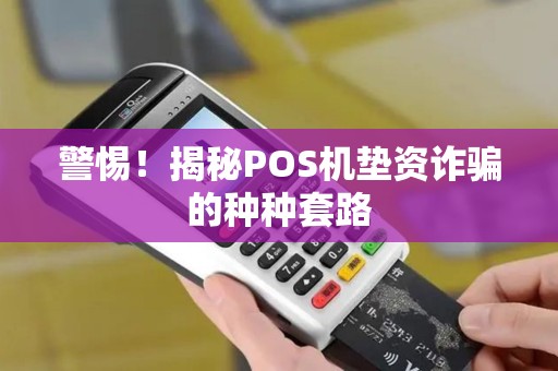 警惕！揭秘POS机垫资诈骗的种种套路