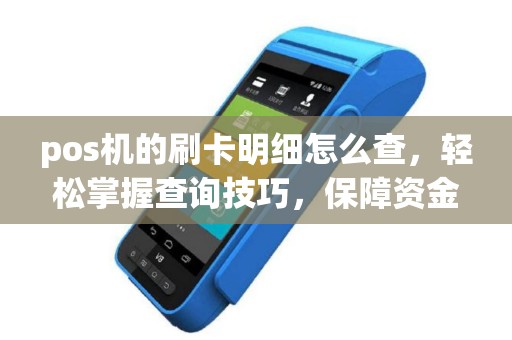 pos机的刷卡明细怎么查，轻松掌握查询技巧，保障资金安全