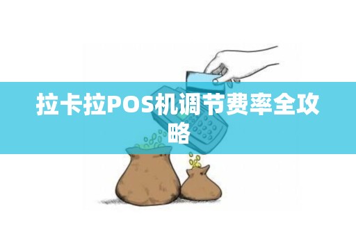拉卡拉POS机调节费率全攻略