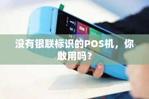 没有银联标识的POS机，你敢用吗？