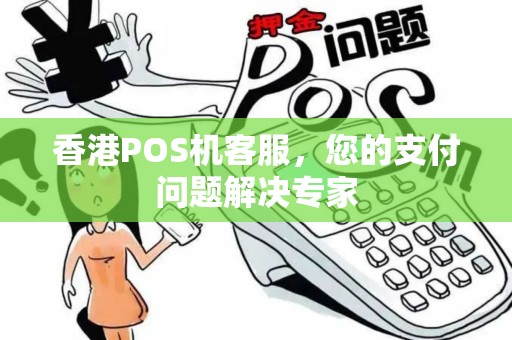 香港POS机客服，您的支付问题解决专家