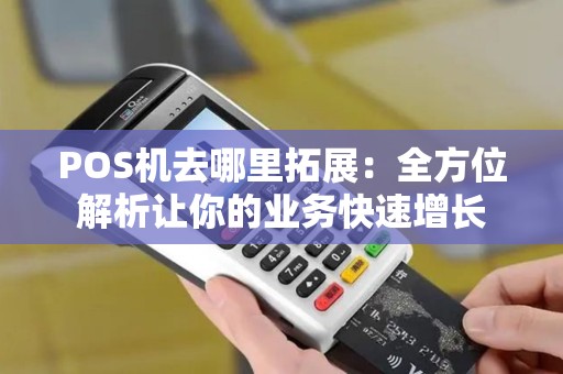POS机去哪里拓展：全方位解析让你的业务快速增长