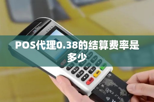 POS代理0.38的结算费率是多少