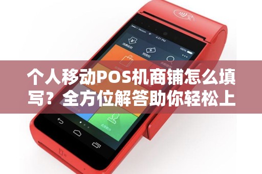个人移动POS机商铺怎么填写？全方位解答助你轻松上手