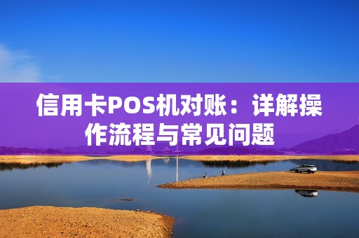 信用卡POS机对账：详解操作流程与常见问题