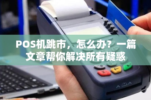 POS机跳市，怎么办？一篇文章帮你解决所有疑惑