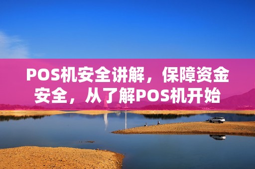 POS机安全讲解，保障资金安全，从了解POS机开始