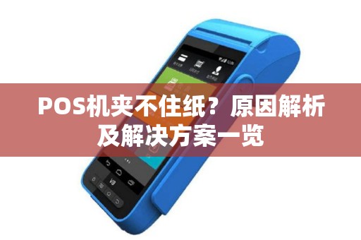 POS机夹不住纸？原因解析及解决方案一览