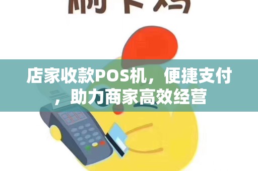 店家收款POS机，便捷支付，助力商家高效经营