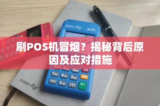 刷POS机冒烟？揭秘背后原因及应对措施