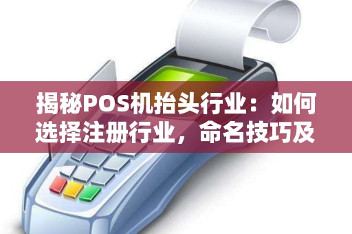 揭秘POS机抬头行业：如何选择注册行业，命名技巧及刷卡抬头的奥秘