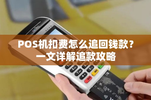 POS机扣费怎么追回钱款？一文详解追款攻略