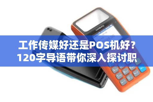 工作传媒好还是POS机好？120字导语带你深入探讨职业选择