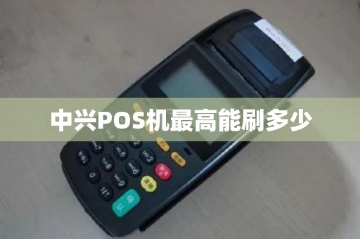 中兴POS机最高能刷多少
