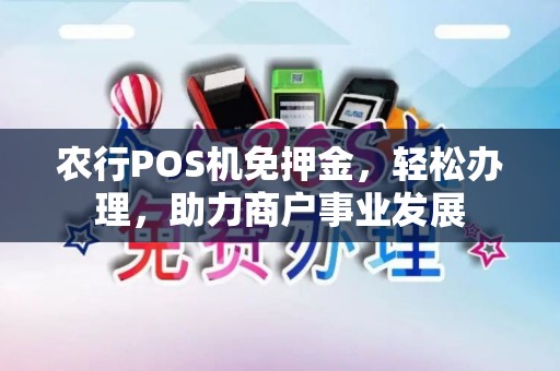 农行POS机免押金，轻松办理，助力商户事业发展