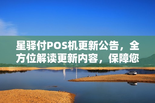 星驿付POS机更新公告，全方位解读更新内容，保障您的交易安全