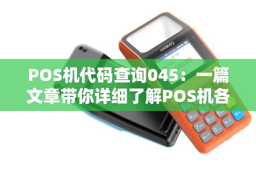 POS机代码查询045：一篇文章带你详细了解POS机各类代码查询方法