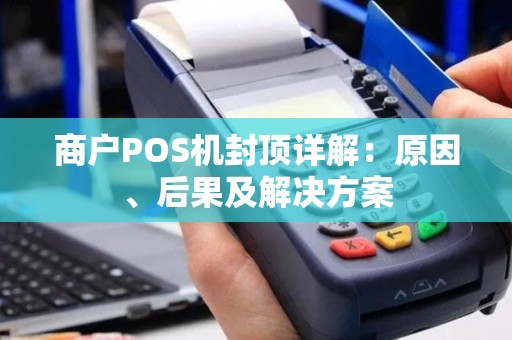商户POS机封顶详解:原因、后果及解决方案 商户POS机封顶详解:原因、后果及解决方案