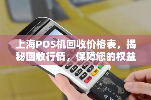 上海POS机回收价格表，揭秘回收行情，保障您的权益